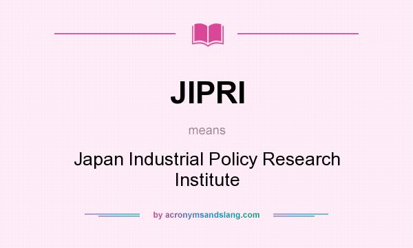 What does JIPRI mean? It stands for Japan Industrial Policy Research Institute