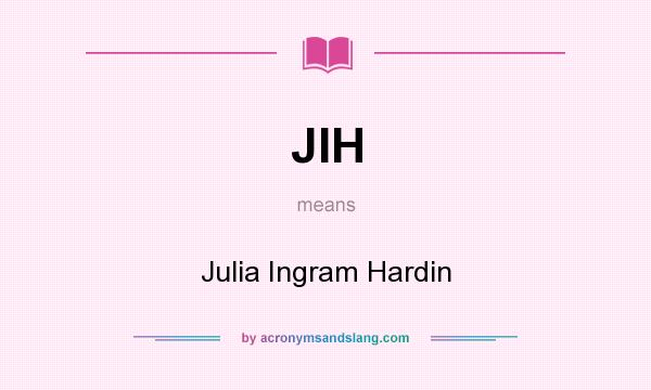 What does JIH mean? It stands for Julia Ingram Hardin