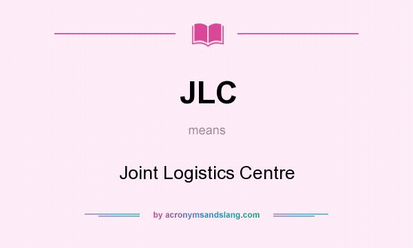 What does JLC mean? It stands for Joint Logistics Centre
