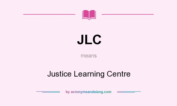 What does JLC mean? It stands for Justice Learning Centre