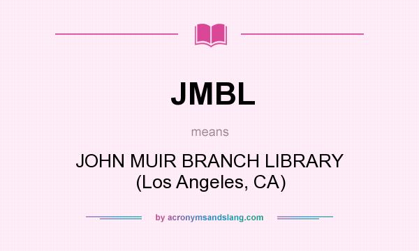 What does JMBL mean? It stands for JOHN MUIR BRANCH LIBRARY (Los Angeles, CA)