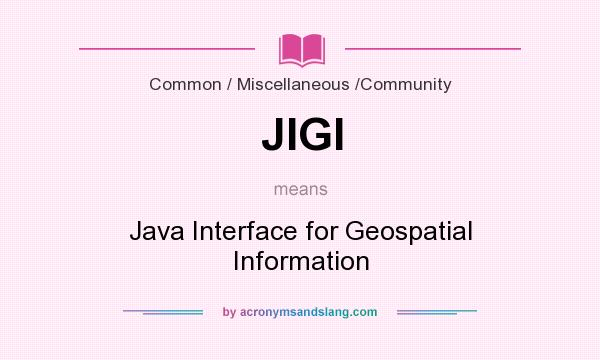 What does JIGI mean? It stands for Java Interface for Geospatial Information