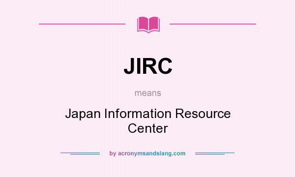 What does JIRC mean? It stands for Japan Information Resource Center