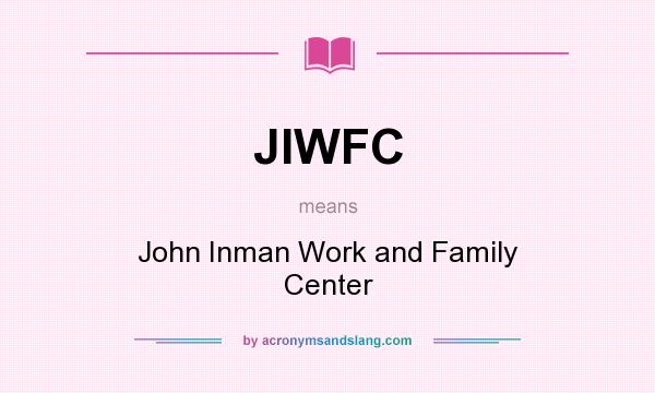 What does JIWFC mean? It stands for John Inman Work and Family Center