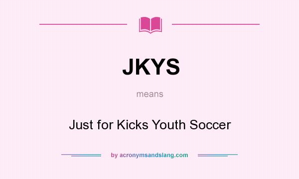 What does JKYS mean? It stands for Just for Kicks Youth Soccer