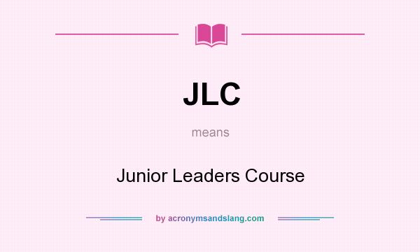 What does JLC mean? It stands for Junior Leaders Course