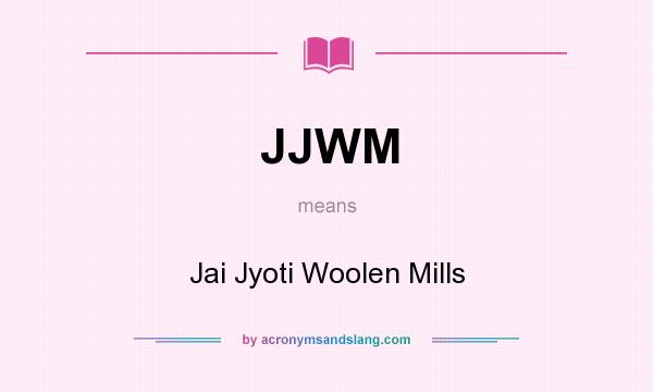 What does JJWM mean? It stands for Jai Jyoti Woolen Mills