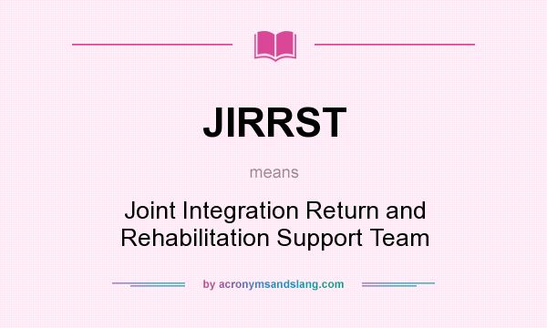 What does JIRRST mean? It stands for Joint Integration Return and Rehabilitation Support Team