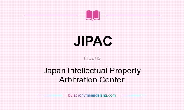 What does JIPAC mean? It stands for Japan Intellectual Property Arbitration Center