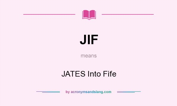 What does JIF mean? It stands for JATES Into Fife