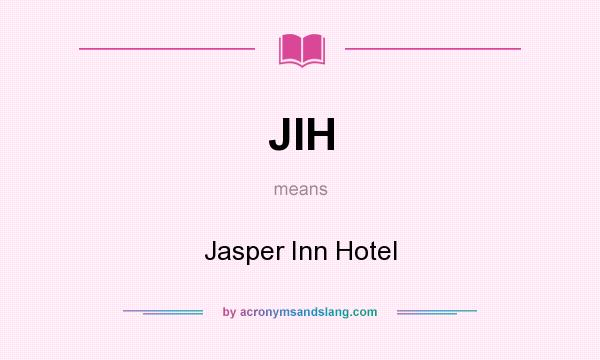 What does JIH mean? It stands for Jasper Inn Hotel