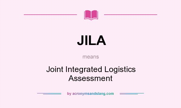 What does JILA mean? It stands for Joint Integrated Logistics Assessment