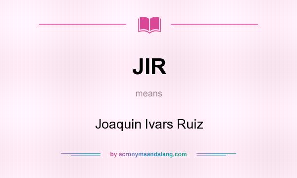 What does JIR mean? It stands for Joaquin Ivars Ruiz
