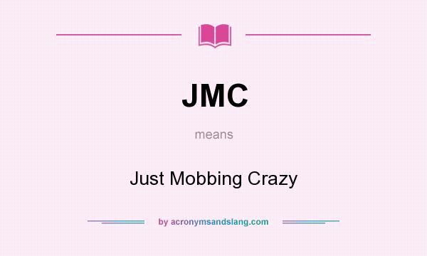 What does JMC mean? It stands for Just Mobbing Crazy