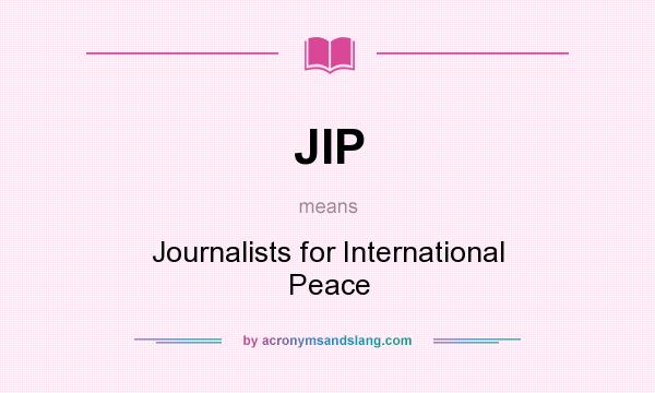 What does JIP mean? It stands for Journalists for International Peace