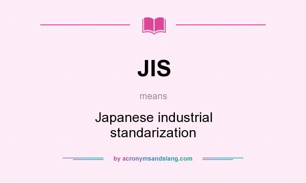 What does JIS mean? It stands for Japanese industrial standarization