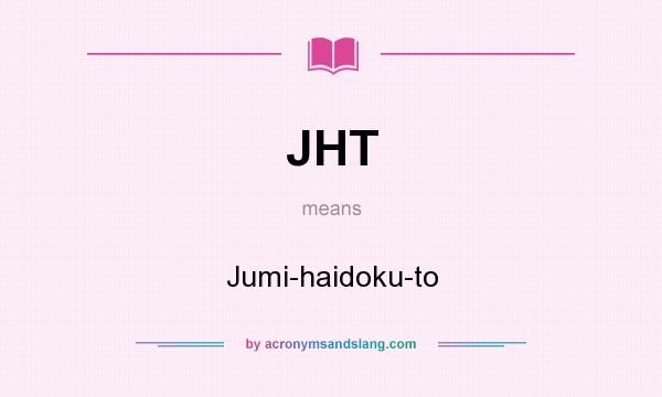 What does JHT mean? It stands for Jumi-haidoku-to