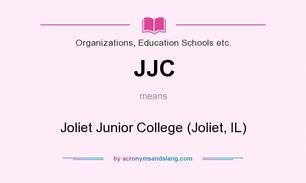 What does JJC mean? It stands for Joliet Junior College (Joliet, IL)