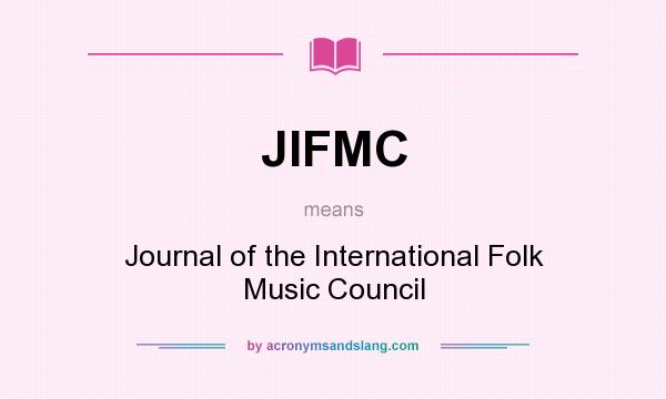 What does JIFMC mean? It stands for Journal of the International Folk Music Council