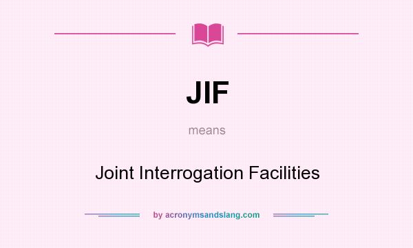 What does JIF mean? It stands for Joint Interrogation Facilities