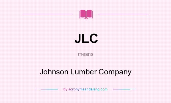 What does JLC mean? It stands for Johnson Lumber Company