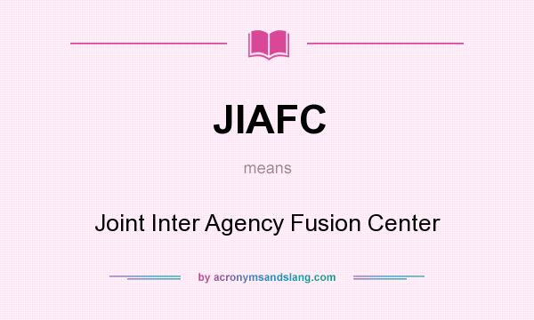What does JIAFC mean? It stands for Joint Inter Agency Fusion Center