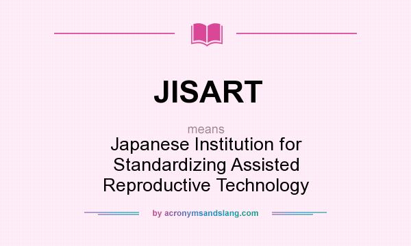 What does JISART mean? It stands for Japanese Institution for Standardizing Assisted Reproductive Technology