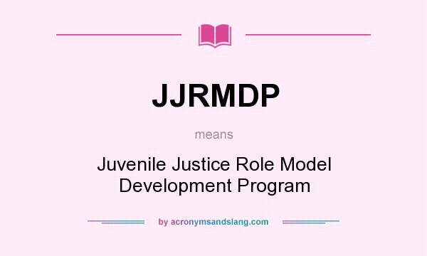 What does JJRMDP mean? It stands for Juvenile Justice Role Model Development Program
