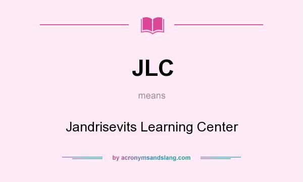 What does JLC mean? It stands for Jandrisevits Learning Center