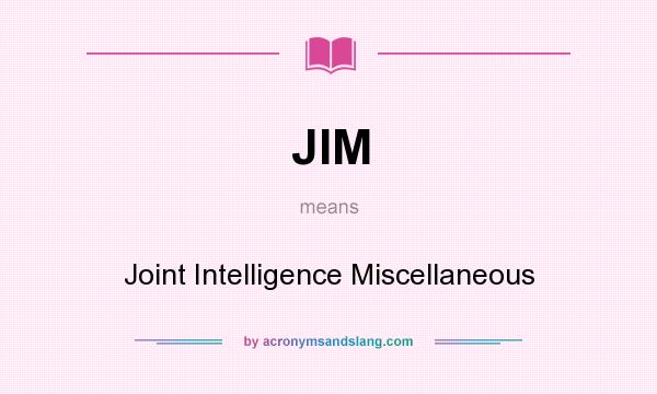 What does JIM mean? It stands for Joint Intelligence Miscellaneous