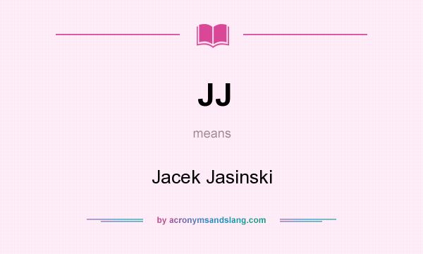 What does JJ mean? It stands for Jacek Jasinski