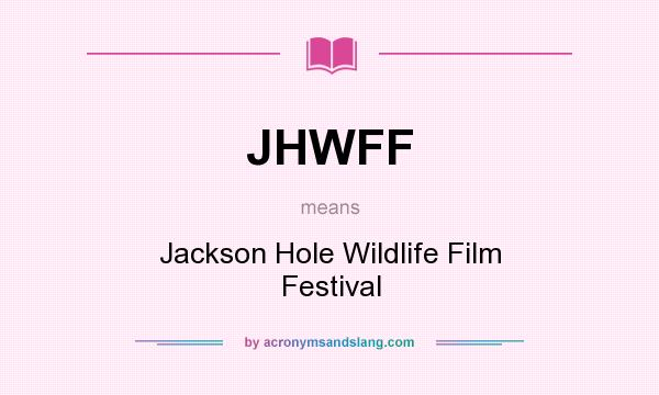 What does JHWFF mean? It stands for Jackson Hole Wildlife Film Festival