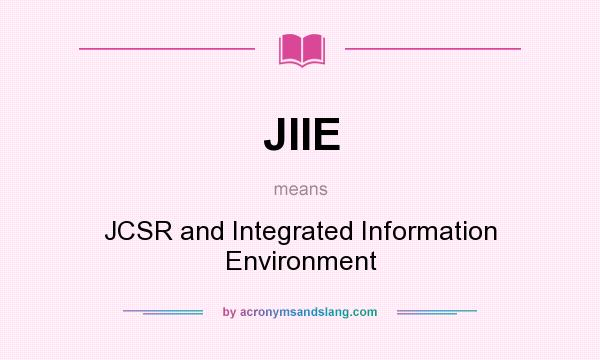 What does JIIE mean? It stands for JCSR and Integrated Information Environment