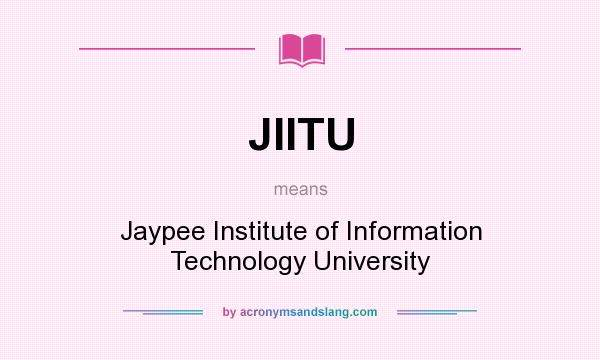 What does JIITU mean? It stands for Jaypee Institute of Information Technology University