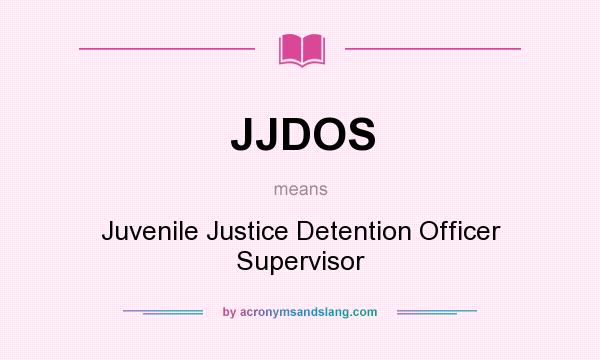 What does JJDOS mean? It stands for Juvenile Justice Detention Officer Supervisor
