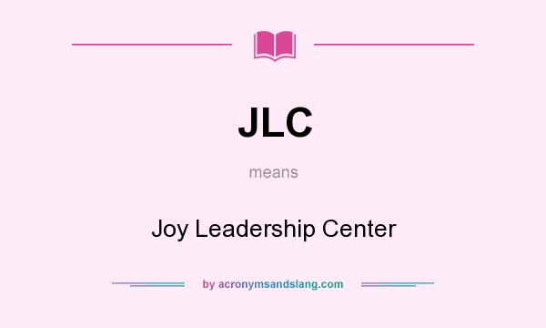 What does JLC mean? It stands for Joy Leadership Center