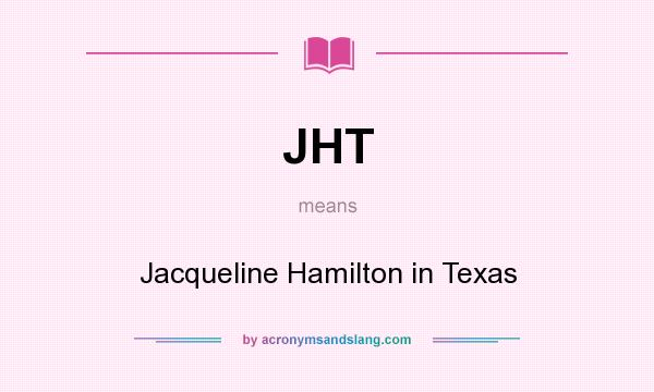 What does JHT mean? It stands for Jacqueline Hamilton in Texas