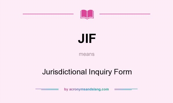 What does JIF mean? It stands for Jurisdictional Inquiry Form