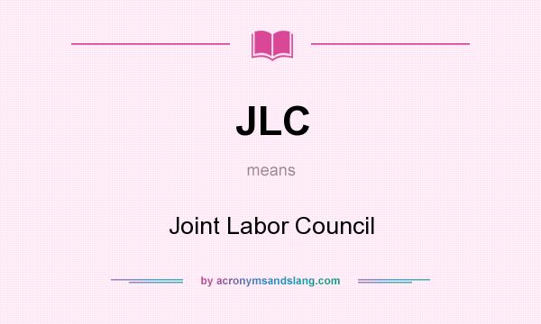 What does JLC mean? It stands for Joint Labor Council