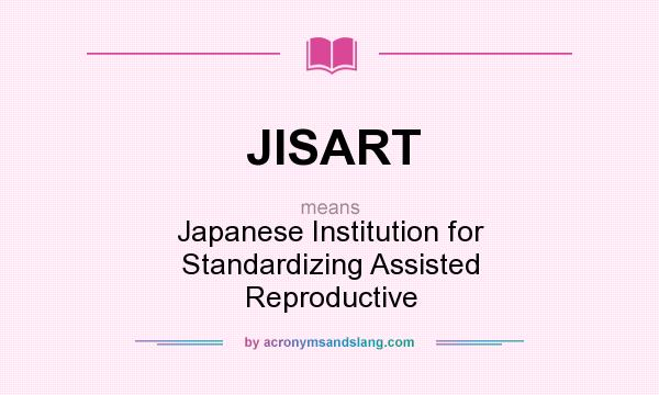 What does JISART mean? It stands for Japanese Institution for Standardizing Assisted Reproductive
