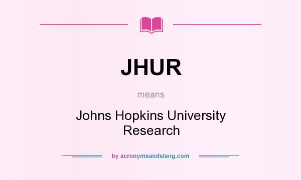 What does JHUR mean? It stands for Johns Hopkins University Research