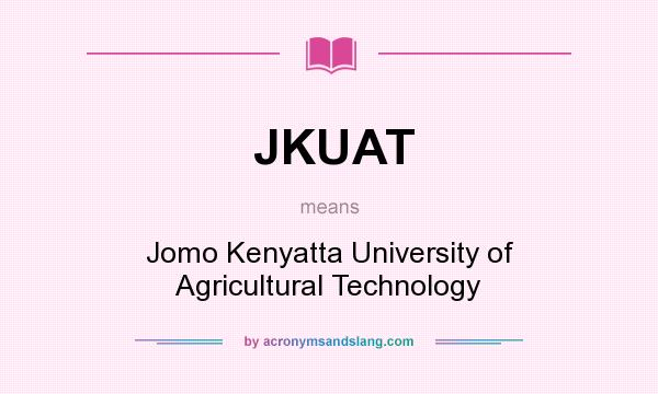 What does JKUAT mean? It stands for Jomo Kenyatta University of Agricultural Technology