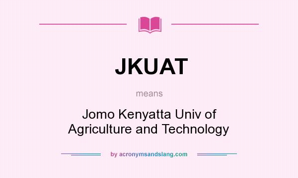 What does JKUAT mean? It stands for Jomo Kenyatta Univ of Agriculture and Technology