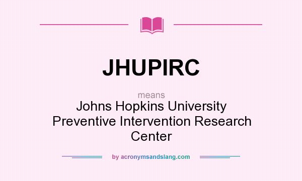 What does JHUPIRC mean? It stands for Johns Hopkins University Preventive Intervention Research Center