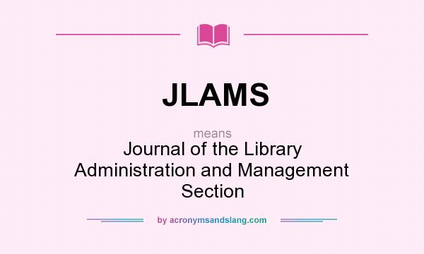 What does JLAMS mean? It stands for Journal of the Library Administration and Management Section