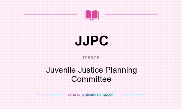 What does JJPC mean? It stands for Juvenile Justice Planning Committee