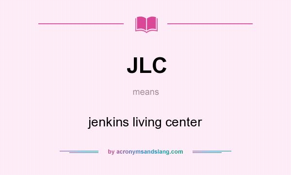 What does JLC mean? It stands for jenkins living center