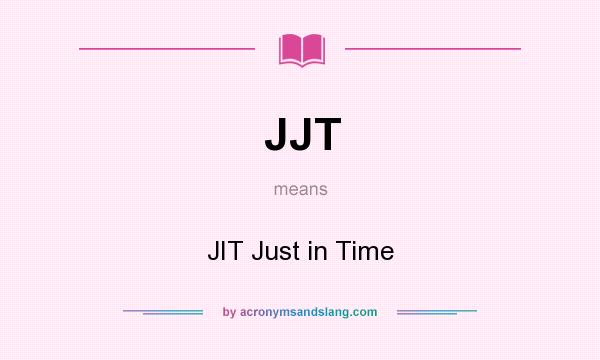 What does JJT mean? It stands for JIT Just in Time