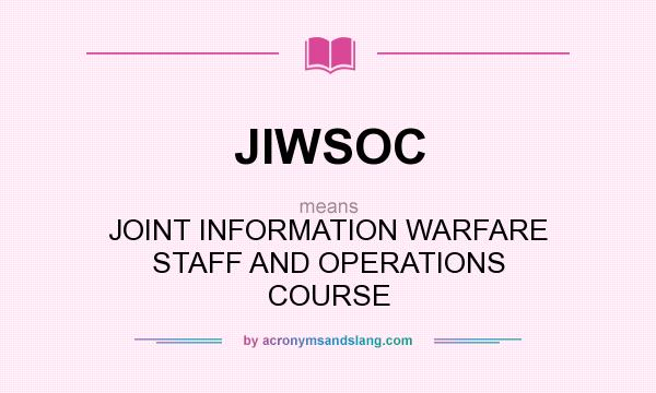 What does JIWSOC mean? It stands for JOINT INFORMATION WARFARE STAFF AND OPERATIONS COURSE