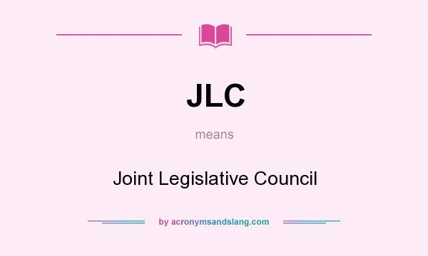 What does JLC mean? It stands for Joint Legislative Council